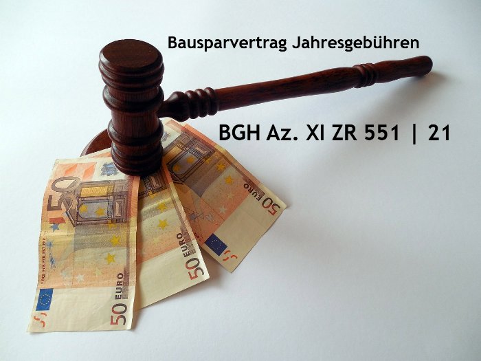 Bausparvertrag Jahresgebühren unzulässig - BGH Urteil Az. XI ZR 551/21